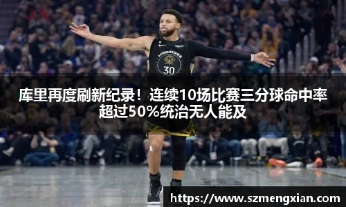 库里再度刷新纪录！连续10场比赛三分球命中率超过50%统治无人能及