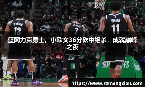 篮网力克勇士，小欧文36分砍中绝杀，成就巅峰之夜