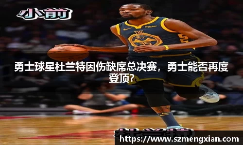 勇士球星杜兰特因伤缺席总决赛，勇士能否再度登顶？