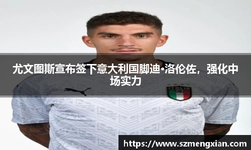 尤文图斯宣布签下意大利国脚迪·洛伦佐，强化中场实力