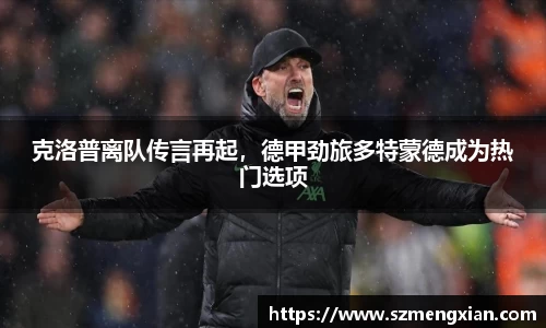 克洛普离队传言再起，德甲劲旅多特蒙德成为热门选项