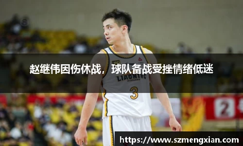 赵继伟因伤休战，球队备战受挫情绪低迷