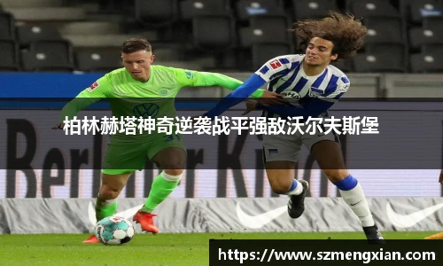 柏林赫塔神奇逆袭战平强敌沃尔夫斯堡