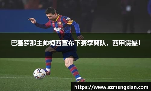 巴塞罗那主帅梅西宣布下赛季离队，西甲震撼！