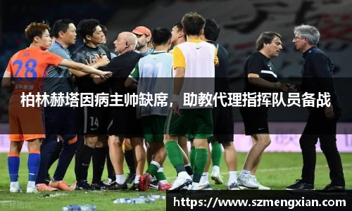 柏林赫塔因病主帅缺席，助教代理指挥队员备战