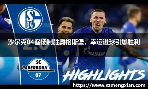 沙尔克04客场制胜奥格斯堡，幸运进球引爆胜利