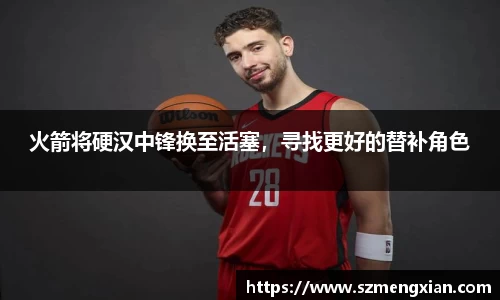 火箭将硬汉中锋换至活塞，寻找更好的替补角色