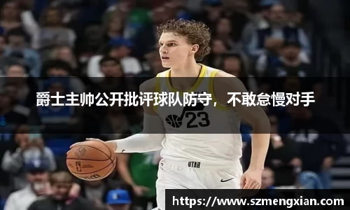 爵士主帅公开批评球队防守，不敢怠慢对手