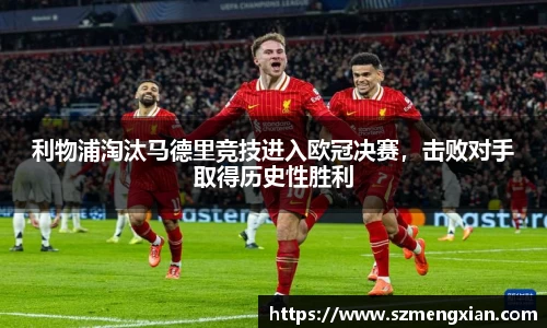 利物浦淘汰马德里竞技进入欧冠决赛，击败对手取得历史性胜利