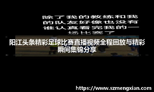 阳江头条精彩足球比赛直播视频全程回放与精彩瞬间集锦分享