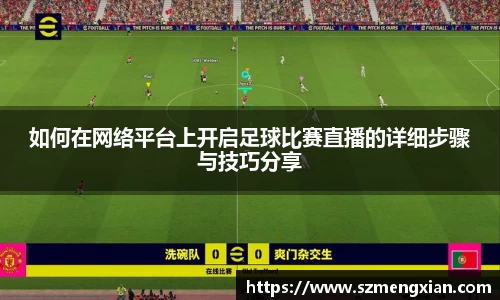 如何在网络平台上开启足球比赛直播的详细步骤与技巧分享