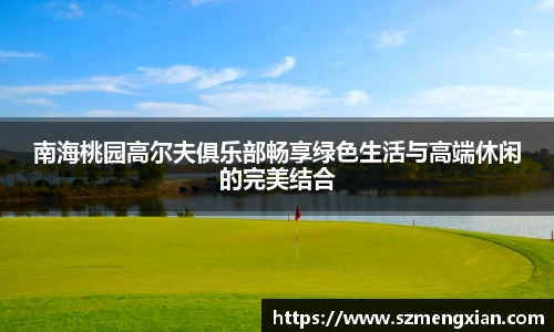 南海桃园高尔夫俱乐部畅享绿色生活与高端休闲的完美结合