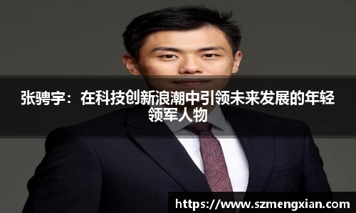 张骋宇：在科技创新浪潮中引领未来发展的年轻领军人物