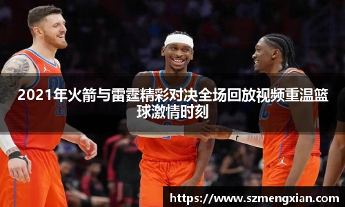 2021年火箭与雷霆精彩对决全场回放视频重温篮球激情时刻