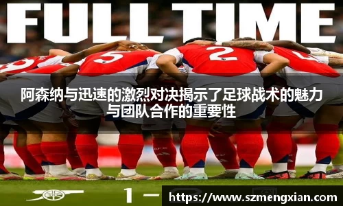 阿森纳与迅速的激烈对决揭示了足球战术的魅力与团队合作的重要性